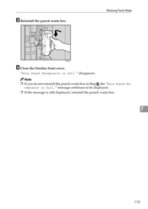 Page 123Removing Punch Waste
115
7
CReinstall the punch waste box.
DClose the finisher front cover.
“
Hole Punch Receptacle is full.” disappears.
Note
❒If you do not reinstall the punch waste box in Step C, the “Hole Punch Re-
ceptacle is full.
” message continues to be displayed.
❒If the message is still displayed, reinstall the punch waste box.
ADB034S 