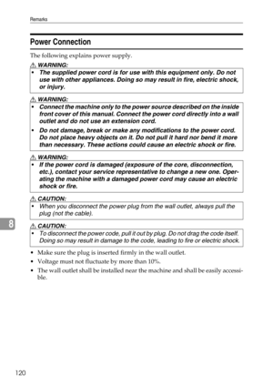 Page 128Remarks
120
8
Power Connection
The following explains power supply.
R WARNING:
R WARNING:
R WARNING:
R CAUTION:
R CAUTION:
 Make sure the plug is inserted firmly in the wall outlet.
 Voltage must not fluctuate by more than 10%.
 The wall outlet shall be installed near the machine and shall be easily accessi-
ble. The supplied power cord is for use with this equipment only. Do not 
use with other appliances. Doing so may result in fire, electric shock, 
or injury. 
Connect the machine only to the...