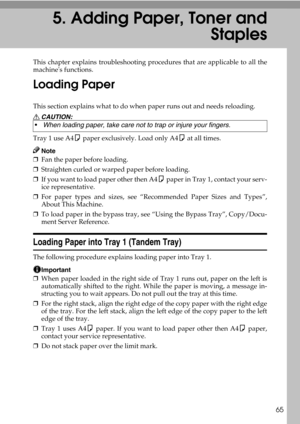 Page 7165
5. Adding Paper, Toner and
Staples
This chapter explains troubleshooting procedures that are applicable to all the
machines functions.
Loading Paper
This section explains what to do when paper runs out and needs reloading.
R CAUTION:
Tray 1 use A4K paper exclusively. Load only A4K at all times.
Note
❒Fan the paper before loading.
❒Straighten curled or warped paper before loading.
❒If you want to load paper other then A4K paper in Tray 1, contact your serv-
ice representative.
❒For paper types and...