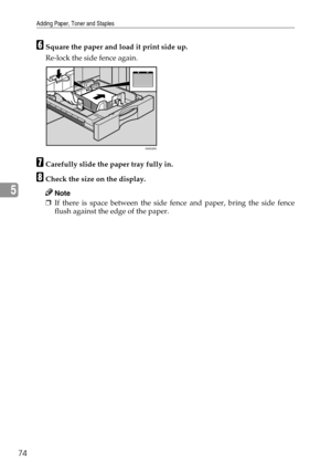 Page 80Adding Paper, Toner and Staples
74
5
FSquare the paper and load it print side up.
Re-lock the side fence again.
GCarefully slide the paper tray fully in.
HCheck the size on the display.
Note
❒If there is space between the side fence and paper, bring the side fence
flush against the edge of the paper.
ANS026S 