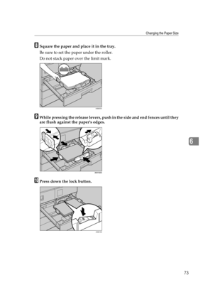 Page 79Changing the Paper Size
73
6
HSquare the paper and place it in the tray.
Be sure to set the paper under the roller.
Do not stack paper over the limit mark.
IWhile pressing the release levers, push in the side and end fences until they
are flush against the papers edges.
JPress down the lock button.
ASB003S
ZENY320E
ASB019S 