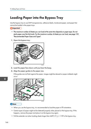 Page 148Loading Paper into the Bypass Tray
Use the bypass tray to use OHP transparencies, adhesive labels, translucent paper, and paper that
cannot be loaded in the paper trays.
• The maximum number of sheets you can load at the same time depends on paper type. Do not stack paper over the limit mark. For the maximum number of sheets you can load, see page 155"Recommended Paper Sizes and Types".
1. Open the bypass tray.
2.Load the paper face down until you hear the beep.
3. Align the paper guides to the...