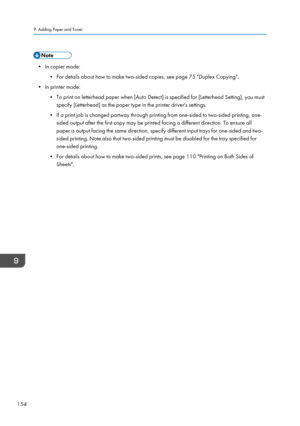 Page 156• In copier mode:• For details about how to make two-sided copies, see page 75 "Duplex Copying".
• In printer mode: • To print on letterhead paper when [Auto Detect] is specified for [Letterhead Setting], you mustspecify [Letterhead] as the paper type in the printer driver's settings.
• If a print job is changed partway through printing from one-sided to two-sided printing, one- sided output after the first copy may be printed facing a different direction. To ensure all
paper is output facing...