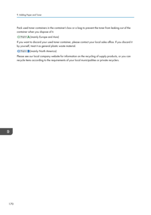Page 172Pack used toner containers in the container's box or a bag to prevent the toner from leaking out of the
container when you dispose of it.
(mainly Europe and Asia)
If you want to discard your used toner container, please contact your local sales office. If you discard it
by yourself, treat it as general plastic waste material.
(mainly North America)
Please see our local company website for information on the recycling of supply products, or you can
recycle items according to the requirements of your...