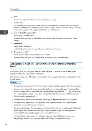 Page 506./
Press to switch pages when the icons are not displayed on one page.
7. Shortcut icon You can add shortcuts to programs or Web pages to the [Home] screen. For details about how to registershortcuts, see "Adding Icons to the [Home] Screen (When Using the Standard Operation Panel)", Convenient
Functions. The program number appears on the bottom of the shortcut icon.
8. [Address Book Management]
Press to display the Address Book.
For details about how to use the Address Book, see "Address...