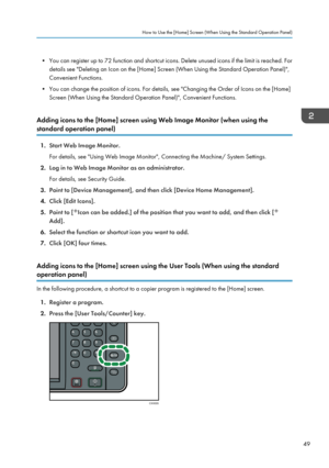 Page 51• You can register up to 72 function and shortcut icons. Delete unused icons if the limit is reached. Fordetails see "Deleting an Icon on the [Home] Screen (When Using the Standard Operation Panel)",
Convenient Functions.
• You can change the position of icons. For details, see "Changing the Order of Icons on the [Home] Screen (When Using the Standard Operation Panel)", Convenient Functions.
Adding icons to the [Home] screen using Web Image Monitor (when using the
standard operation...