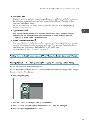 Page 554. Icon display areaDisplays the function or application icons and widgets. Displayed icons differ between the five home screens.For details about icons on each screen, see "Main Icons on the [Home] Screen (When Using the Smart Operation Panel)", Getting Started.
You can also add shortcuts and arrange icons using folders. For details, see "Customizing the [Home]
Screen", Convenient Functions.
5. Application list icon 
Press to display the application list. The list contains all the...