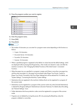 Page 615.Press the program number you want to register.
6.Enter the program name.
7. Press [OK].
8. Press [Exit].
• The number of characters you can enter for a program name varies depending on the functions as
follows:
• Copier: 34 characters
• Document Server: 34 characters
• Facsimile: 20 characters
• Scanner: 34 characters
• When a specified program is registered as the default, its values become the default settings, which are displayed without pressing the [Program] key, when modes are cleared or reset,...