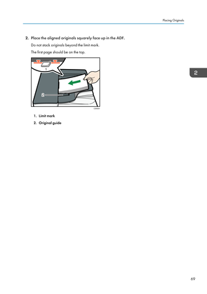 Page 712.Place the aligned originals squarely face up in the ADF.
Do not stack originals beyond the limit mark.
The first page should be on the top.
1. Limit mark
2. Original guide
Placing Originals
69CSN004
1
22   