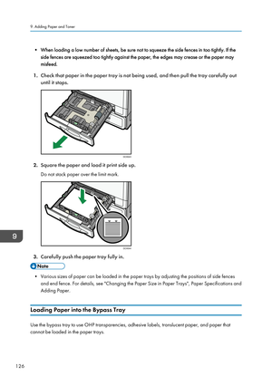 Page 128• When loading a low number of sheets, be sure not to squeeze the side fences in too tightly. If theside fences are squeezed too tightly against the paper, the edges may crease or the paper may
misfeed.
1. Check that paper in the paper tray is not being used, and then pull the tray carefully out
until it stops.
2. Square the paper and load it print side up.
Do not stack paper over the limit mark.
3. Carefully push the paper tray fully in.
• Various sizes of paper can be loaded in the paper trays by...