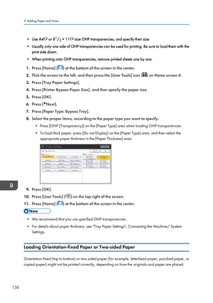 Page 132• Use A4 or 81
/ 2 × 11 size OHP transparencies, and specify their size.
• Usually only one side of OHP transparencies can be used for printing. Be sure to load them with the print side down.
• When printing onto OHP transparencies, remove printed sheets one by one.
1. Press [Home] (
) at the bottom of the screen in the center.
2. Flick the screen to the left, and then press the [User Tools] icon (
) on Home screen 4.
3. Press [Tray Paper Settings].
4. Press [Printer Bypass Paper Size], and then specify...