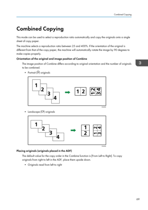 Page 71Combined Copying
This mode can be used to select a reproduction ratio automatically and copy the originals onto a single
sheet of copy paper.
The machine selects a reproduction ratio between 25 and 400%. If the orientation of the original is
different from that of the copy paper, the machine will automatically rotate the image by 90 degrees to
make copies properly.
Orientation of the original and image position of Combine
The image position of Combine differs according to original orientation and the...