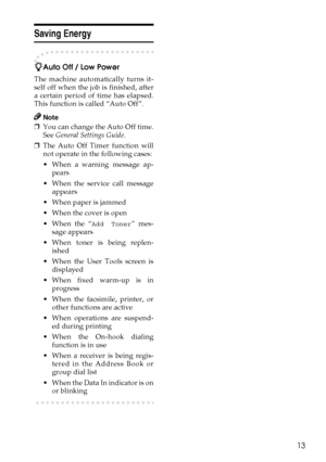 Page 2113
Saving Energy
-
-- -Auto Off / Low Power
The machine automatically turns it-
self off when the job is finished, after
a certain period of time has elapsed.
This function is called “Auto Off”.
Note
❒You can change the Auto Off time.
See General Settings Guide.
❒The Auto Off Timer function will
not operate in the following cases:
When a warning message ap-
pears
When the service call message
appears
When paper is jammed
When the cover is open
When the “
Add Toner” mes-
sage appears
When toner is...