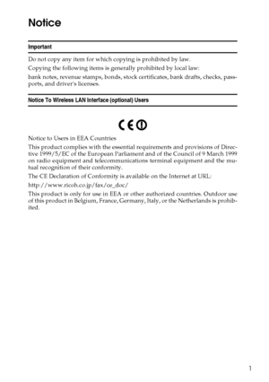 Page 91
Notice
Important
Do not copy any item for which copying is prohibited by law.
Copying the following items is generally prohibited by local law:
bank notes, revenue stamps, bonds, stock certificates, bank drafts, checks, pass-
ports, and drivers licenses.
Notice To Wireless LAN Interface (optional) Users
Notice to Users in EEA Countries
This product complies with the essential requirements and provisions of Direc-
tive 1999/5/EC of the European Parliament and of the Council of 9 March 1999
on radio...