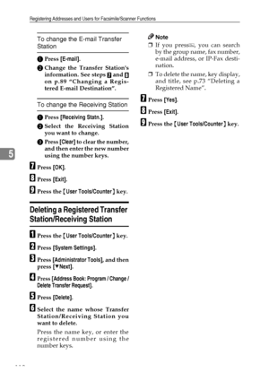 Page 124Registering Addresses and Users for Facsimile/Scanner Functions
112
5
To change the E-mail Transfer 
Station
APress [E-mail].
BChange the Transfer Stations
information. See steps 
G and H
on p.89 “Changing a Regis-
tered E-mail Destination”.
To change the Receiving Station
APress [Receiving Statn.].
BSelect the Receiving Station
you want to change.
C
Press [Clear] to clear the number,
and then enter the new number
using the number keys.
GPress [OK].
HPress [Exit].
IPress the {User Tools/Counter} key....