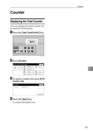 Page 159Counter
147
7 Counter
Displaying the Total Counter
You can display the total counter val-
ue used for all functions.
APress the {User Tools/Counter} key.
BPress [Counter].
CTo print a counter list, press [Print
Counter List].
DPress the {Start} key.
A counter list prints out.
ZFFH220E
Downloaded From ManualsPrinter.com Manuals 