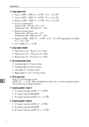 Page 164Specifications
152
9
❖Copy paper size:
Tray 1: A3L – A5L, 11 × 17L – 51/2 × 81/2L
Tray 2: A3L – A6L, 11 × 17L – 5
1/2 × 81/2L
Bypass: A3L – A6L, 11 × 17L – 5
1/2 × 81/2L
 Tray 2 (custom size):
Vertical: 100 – 297 mm, 4.0 – 11.7
Horizontal: 148 – 432 mm, 5.9 – 17.0
 Bypass (custom size):
Vertical: 90 – 297 mm, 3.6 – 11.7
Horizontal: 148 – 600 mm, 5.9 – 23.6
Duplex: A3L – A5L, 11 × 17L – 5
1/2 × 81/2L (impossible on A5K,
51/2 × 81/2 K)
LCT: A4K, 8
1/2 × 11K
❖Copy paper weight:
 Paper tray 1: 60 –...