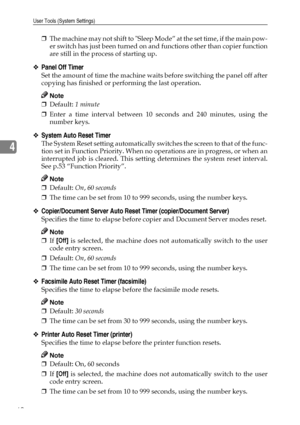 Page 72User Tools (System Settings)
60
4
❒The machine may not shift to Sleep Mode” at the set time, if the main pow-
er switch has just been turned on and functions other than copier function
are still in the process of starting up.
❖Panel Off Timer
Set the amount of time the machine waits before switching the panel off after
copying has finished or performing the last operation.
Note
❒Default: 1 minute
❒Enter a time interval between 10 seconds and 240 minutes, using the
number keys.
❖System Auto Reset Timer...