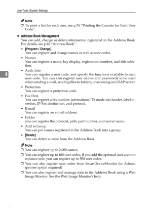 Page 76User Tools (System Settings)
64
4
Note
❒To print a list for each user, see p.76 “Printing the Counter for Each User
Code”.
❖Address Book Management
You can add, change or delete information registered in the Address Book.
For details, see p.69 “Address Book”.
[Program / Change]
You can register and change names as well as user codes.
Names
You can register a name, key display, registration number, and title selec-
tion.
Auth. Info
You can register a user code, and specify the functions available to...