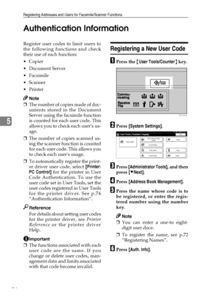 Page 86Registering Addresses and Users for Facsimile/Scanner Functions
74
5Authentication Information
Register user codes to limit users to
the following functions and check
their use of each function:
Copier
 Document Server
 Facsimile
Scanner
Printer
Note
❒T h e n u m b e r of  c op ie s  m a d e of  d oc -
uments stored in the Document
Server using the facsimile function
is counted for each user code. This
allows you to check each users us-
age.
❒The number of copies scanned us-
ing the scanner function...