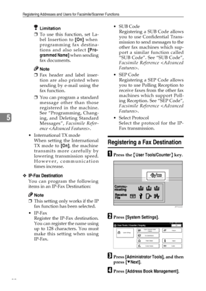 Page 92Registering Addresses and Users for Facsimile/Scanner Functions
80
5
Limitation
❒To use this function, set La-
bel Insertion to [On] when
programming fax destina-
tions and also select [Pro-
grammed Name] when sending
fax documents.
Note
❒Fax header and label inser-
tion are also printed when
sending by e-mail using the
fax function.
❒You can program a standard
message other than those
registered in the machine.
See “Programming, Chang-
ing, and Deleting Standard
Messages”, Facsimile Refer-
ence .
...