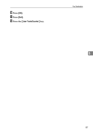 Page 99Fax Destination
87
5
JPress [OK].
KPress [Exit].
LPress the {User Tools/Counter} key.
Downloaded From ManualsPrinter.com Manuals 