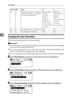 Page 104Fax Features
96
4
Changing the User Parameters
This section describes how to set parameters.
Important
❒Access to some User Parameter Setting may require options, or other settings
may need to be made beforehand.
❒It is recommended that you print and store the Parameter Settings List
when you program or change parameter settings.
❒Do not change any bit switches other than those shown on the previous pages.
ASelect [Fax Features] using {U} or {T}, and then press the {OK} key.
BSelect [Administrator Tools]...