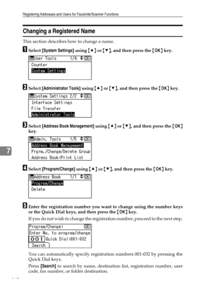 Page 148Registering Addresses and Users for Facsimile/Scanner Functions
140
7
Changing a Registered Name
This section describes how to change a name.
ASelect [System Settings] using {U} or {T}, and then press the {OK} key.
BSelect [Administrator Tools] using {U} or {T}, and then press the {OK} key.
CSelect [Address Book Management] using {U} or {T}, and then press the {OK}
key.
DSelect [Program/Change] using {U} or {T}, and then press the {OK} key.
EEnter the registration number you want to change using the...