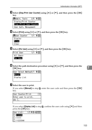 Page 161Authentication Information (MFP)
153
7
CSelect [Disp./Print User Counter] using {U} or {T}, and then press the {OK}
key.
DSelect [Print] using {U} or {T}, and then press the {OK} key.
ESelect [Per User] using {U} or {T}, and then press the {OK} key.
FSelect the path destination procedure using {U} or {T}, and then press the
{OK} key.
GSelect the user to print.
If you select [Manual] in step 
F, enter the user code and then press the {OK}
key.
If you select [Display List] in step 
F, confirm the user code...