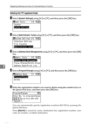 Page 218Registering Addresses and Users for Facsimile/Scanner Functions
210
7
Deleting the FTP registered folder
ASelect [System Settings] using {U} or {T}, and then press the {OK} key.
BSelect [Administrator Tools] using {U} or {T}, and then press the {OK} key.
CSelect [Address Book Management] using {U} or {T}, and then press the {OK}
key.
DSelect [Program/Change] using {U} or {T}, and then press the {OK} key.
EEnter the registration number you want to delete using the number keys or
the Quick Dial keys, and...