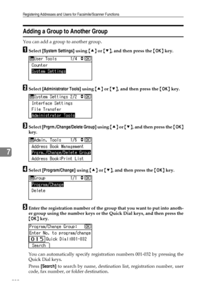 Page 238Registering Addresses and Users for Facsimile/Scanner Functions
230
7
Adding a Group to Another Group
You can add a group to another group.
ASelect [System Settings] using {U} or {T}, and then press the {OK} key.
BSelect [Administrator Tools] using {U} or {T}, and then press the {OK} key.
CSelect [Prgrm./Change/Delete Group] using {U} or {T}, and then press the {OK}
key.
DSelect [Program/Change] using {U} or {T}, and then press the {OK} key.
EEnter the registration number of the group that you want to...