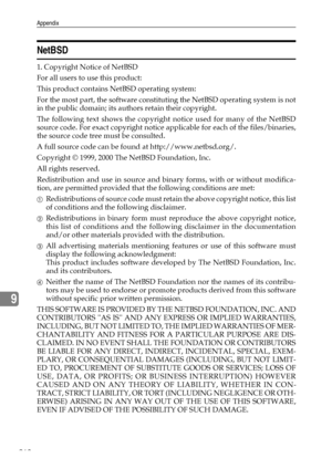 Page 276Appendix
268
9
NetBSD
1. Copyright Notice of NetBSD
For all users to use this product:
This product contains NetBSD operating system:
For the most part, the software constituting the NetBSD operating system is not
in the public domain; its authors retain their copyright.
The following text shows the copyright notice used for many of the NetBSD
source code. For exact copyright notice applicable for each of the files/binaries,
the source code tree must be consulted.
A full source code can be found at...