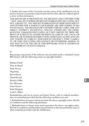 Page 287Copyright Information about Installed Software
279
9
3. Neither the name of the University nor the names of its contributors may be
used to endorse or promote products derived from this software without specif-
ic prior written permission.
THIS SOFTWARE IS PROVIDED BY THE REGENTS AND CONTRIBUTORS
``AS IS AND ANY EXPRESS OR IMPLIED WARRANTIES, INCLUDING, BUT
NOT LIMITED TO, THE IMPLIED WARRANTIES OF MERCHANTABILITY
AND FITNESS FOR A PARTICULAR PURPOSE ARE DISCLAIMED. IN NO
EVENT SHALL THE REGENTS OR...