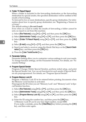 Page 90Fax Features
82
4
❖Folder TX Result Report
When a folder is included in the forwarding destination or the forwarding
destination by special sender, the specified destination will be notified of the
results of forwarding.
To forward to two or more destinations, specify group destination. For infor-
mation about how to specify group destination, see Registering a Names to
a Group.
The default setting is Do not E-mail.
Even when an e-mail to notify the results of forwarding a folder cannot be
sent, no...