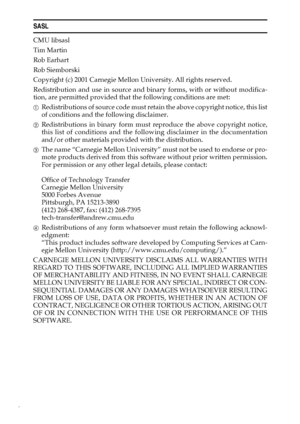 Page 126
SASL
CMU libsasl
Tim Martin
Rob Earhart
Rob Siemborski
Copyright (c) 2001 Carnegie Mellon University. All rights reserved.
Redistribution and use in source and binary forms, with or without modifica-
tion, are permitted provided that the following conditions are met:
ARedistributions of source code must retain the above copyright notice, this list
of conditions and the following disclaimer. 
BRedistributions in binary form must reproduce the above copyright notice,
this list of conditions and the...