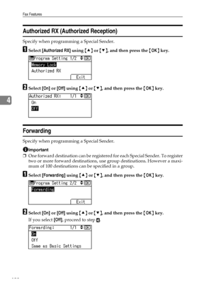 Page 116Fax Features
108
4
Authorized RX (Authorized Reception)
Specify when programming a Special Sender.
ASelect [Authorized RX] using {U} or {T}, and then press the {OK} key.
BSelect [On] or [Off] using {U} or {T}, and then press the {OK} key.
Forwarding
Specify when programming a Special Sender.
Important
❒One forward destination can be registered for each Special Sender. To register
two or more forward destinations, use group destinations. However a maxi-
mum of 100 destinations can be specified in a...