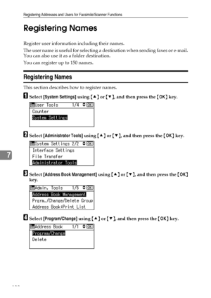 Page 146Registering Addresses and Users for Facsimile/Scanner Functions
138
7Registering Names
Register user information including their names.
The user name is useful for selecting a destination when sending faxes or e-mail.
You can also use it as a folder destination.
You can register up to 150 names.
Registering Names
This section describes how to register names.
ASelect [System Settings] using {U} or {T}, and then press the {OK} key.
BSelect [Administrator Tools] using {U} or {T}, and then press the {OK}...