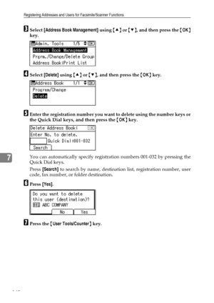 Page 150Registering Addresses and Users for Facsimile/Scanner Functions
142
7
CSelect [Address Book Management] using {U} or {T}, and then press the {OK}
key.
DSelect [Delete] using {U} or {T}, and then press the {OK} key.
EEnter the registration number you want to delete using the number keys or
the Quick Dial keys, and then press the {OK} key.
You can automatically specify registration numbers 001-032 by pressing the
Quick Dial keys.
Press [Search] to search by name, destination list, registration number,...