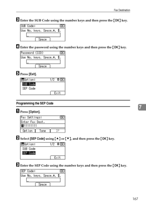 Page 175Fax Destination
167
7
CEnter the SUB Code using the number keys and then press the {OK} key.
DEnter the password using the number keys and then press the {OK} key.
EPress [Exit].
Programming the SEP Code
APress [Option].
BSelect [SEP Code] using {U} or {T}, and then press the {OK} key.
CEnter the SEP Code using the number keys and then press the {OK} key.
Downloaded From ManualsPrinter.com Manuals 