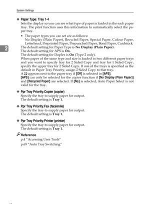 Page 50System Settings
42
2
❖Paper Type: Tray 1-4
Sets the display so you can see what type of paper is loaded in the each paper
tray. The print function uses this information to automatically select the pa-
per tray.
 The paper types you can set are as follows:
No Display (Plain Paper), Recycled Paper, Special Paper, Colour Paper,
Letterhead, Preprinted Paper, Prepunched Paper, Bond Paper, Cardstock
The default setting for Paper Type is No Display (Plain Paper).
The default setting for APS is On.
The default...
