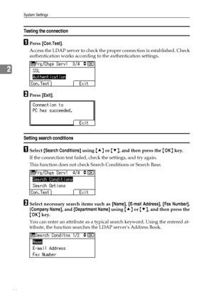 Page 74System Settings
66
2
Testing the connection
APress [Con.Test].
Access the LDAP server to check the proper connection is established. Check
authentication works according to the authentication settings.
BPress [Exit].
Setting search conditions
ASelect [Search Conditions] using {U} or {T}, and then press the {OK} key.
If the connection test failed, check the settings, and try again.
This function does not check Search Conditions or Search Base.
BSelect necessary search items such as [Name], [E-mail...