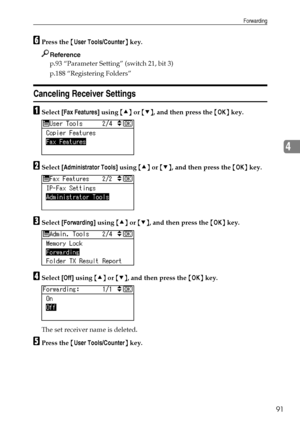 Page 99Forwarding
91
4
FPress the {User Tools/Counter} key.
Reference
p.93 “Parameter Setting” (switch 21, bit 3)
p.188 “Registering Folders”
Canceling Receiver Settings
ASelect [Fax Features] using {U} or {T}, and then press the {OK} key.
BSelect [Administrator Tools] using {U} or {T}, and then press the {OK} key.
CSelect [Forwarding] using {U} or {T}, and then press the {OK} key.
DSelect [Off] using {U} or {T}, and then press the {OK} key.
The set receiver name is deleted.
EPress the {User Tools/Counter}...