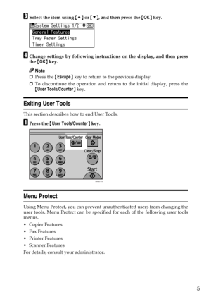 Page 135
CSelect the item using {U} or {T}, and then press the {OK} key.
DChange settings by following instructions on the display, and then press
the {OK} key.
Note
❒Press the {Escape} key to return to the previous display.
❒To discontinue the operation and return to the initial display, press the
{User Tools/Counter} key.
Exiting User Tools
This section describes how to end User Tools.
APress the {User Tools/Counter} key. 
Menu Protect
Using Menu Protect, you can prevent unauthenticated users from changing...