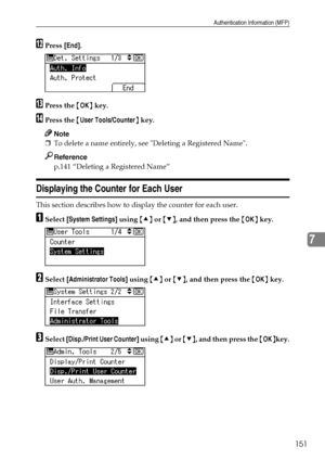 Page 159Authentication Information (MFP)
151
7
LPress [End].
MPress the {OK} key.
NPress the {User Tools/Counter} key.
Note
❒To delete a name entirely, see Deleting a Registered Name.
Reference
p.141 “Deleting a Registered Name”
Displaying the Counter for Each User
This section describes how to display the counter for each user.
ASelect [System Settings] using {U} or {T}, and then press the {OK} key.
BSelect [Administrator Tools] using {U} or {T}, and then press the {OK} key.
CSelect [Disp./Print User Counter]...