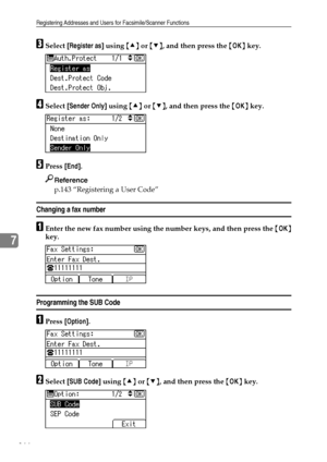 Page 174Registering Addresses and Users for Facsimile/Scanner Functions
166
7
CSelect [Register as] using {U} or {T}, and then press the {OK} key.
DSelect [Sender Only] using {U} or {T}, and then press the {OK} key.
EPress [End].
Reference
p.143 “Registering a User Code”
Changing a fax number
AEnter the new fax number using the number keys, and then press the {OK}
key.
Programming the SUB Code
APress [Option].
BSelect [SUB Code] using {U} or {T}, and then press the {OK} key.
Downloaded From ManualsPrinter.com...