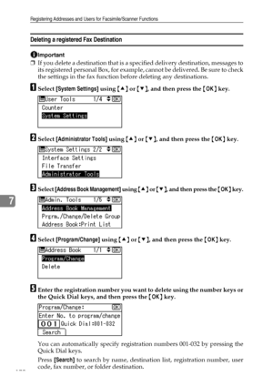 Page 178Registering Addresses and Users for Facsimile/Scanner Functions
170
7
Deleting a registered Fax Destination
Important
❒If you delete a destination that is a specified delivery destination, messages to
its registered personal Box, for example, cannot be delivered. Be sure to check
the settings in the fax function before deleting any destinations.
ASelect [System Settings] using {U} or {T}, and then press the {OK} key.
BSelect [Administrator Tools] using {U} or {T}, and then press the {OK} key.
CSelect...