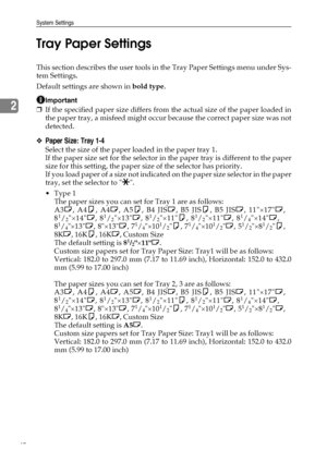 Page 48System Settings
40
2Tray Paper Settings
This section describes the user tools in the Tray Paper Settings menu under Sys-
tem Settings.
Default settings are shown in bold type.
Important
❒If the specified paper size differs from the actual size of the paper loaded in
the paper tray, a misfeed might occur because the correct paper size was not
detected.
❖Paper Size: Tray 1-4
Select the size of the paper loaded in the paper tray 1.
If the paper size set for the selector in the paper tray is different to the...