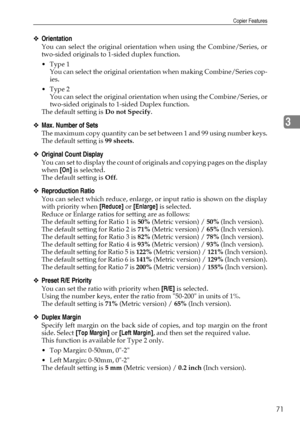 Page 79Copier Features
71
3
❖Orientation
You can select the original orientation when using the Combine/Series, or
two-sided originals to 1-sided duplex function.
Type 1
You can select the original orientation when making Combine/Series cop-
ies.
Type 2
You can select the original orientation when using the Combine/Series, or
two-sided originals to 1-sided Duplex function.
The default setting is Do not Specify.
❖Max. Number of Sets
The maximum copy quantity can be set between 1 and 99 using number keys.
The...