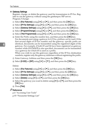 Page 88Fax Features
80
4
❖Gateway Settings
Register, change, or delete the gateway used for transmission to IP-Fax. Reg-
ister to use the gateway without using the gatekeeper/SIP server.
Program/Change:
ASelect [Fax Features] using {U} or {T}, and then press the {OK} key.
BSelect [IP-Fax Settings] using {U} or {T}, and then press the {OK} key.
CSelect [Gateway Settings] using {U} or {T}, and then press the {OK} key.
DSelect [Program/Change] using {U} or {T}, and then press the {OK} key.
ESelect [*Not...