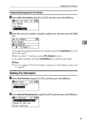 Page 95Registering Fax Information
87
4
Programming/Changing Own Fax Number
ASelect [Own Fax Number] using {U} or {T}, and then press the {OK} key.
BEnter the source fax number using the number key, and then press the {OK}
key.
To change the programmed source fax header, press the {Clear/Stop} key, and
then enter again.
When you enter + and space, press [n], [Space] for each.
If you make a mistake, press the {Clear/Stop} key, and then enter again.
Note
❒You can register Own Fax Number using up to 20 numbers,...